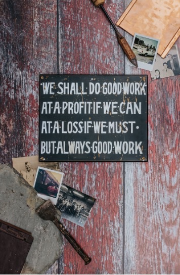 The original hand-painted Baker sign: We shall do good work, at a profit if we can, at a loss if we must, but always good work.